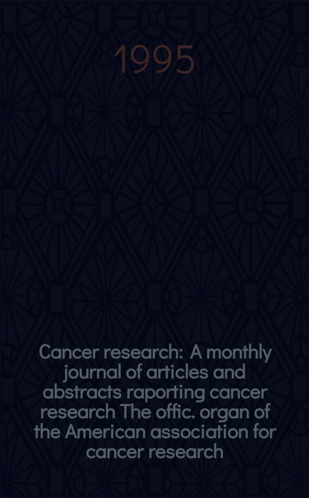 Cancer research : A monthly journal of articles and abstracts raporting cancer research The offic. organ of the American association for cancer research. Vol.55, №1