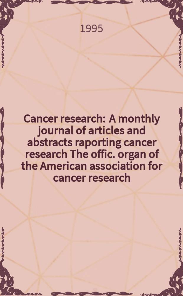 Cancer research : A monthly journal of articles and abstracts raporting cancer research The offic. organ of the American association for cancer research. Vol.55, №8