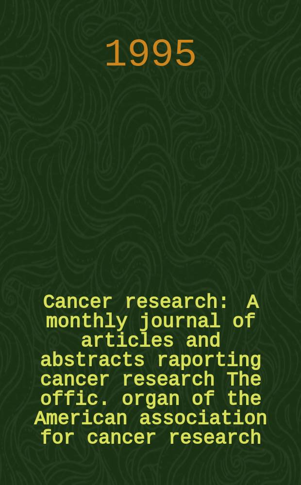 Cancer research : A monthly journal of articles and abstracts raporting cancer research The offic. organ of the American association for cancer research. Vol.55, №11