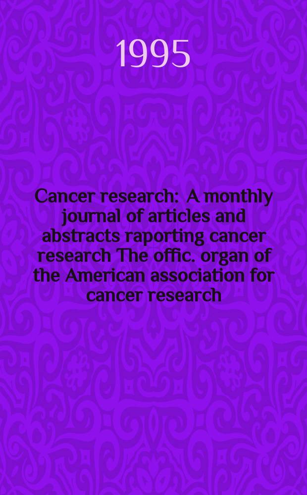 Cancer research : A monthly journal of articles and abstracts raporting cancer research The offic. organ of the American association for cancer research. Vol.55, №22