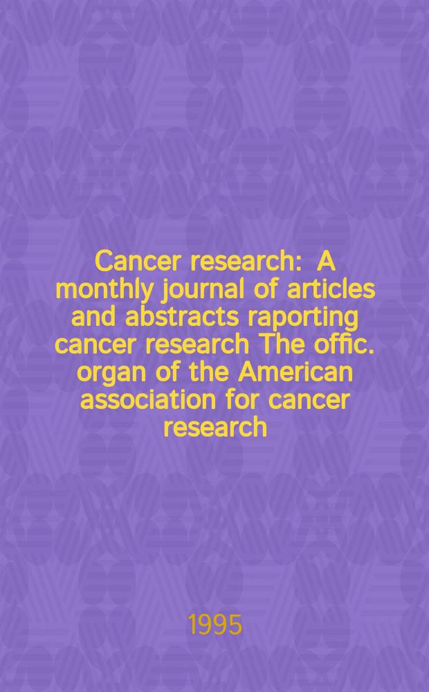 Cancer research : A monthly journal of articles and abstracts raporting cancer research The offic. organ of the American association for cancer research. Vol.55, №24