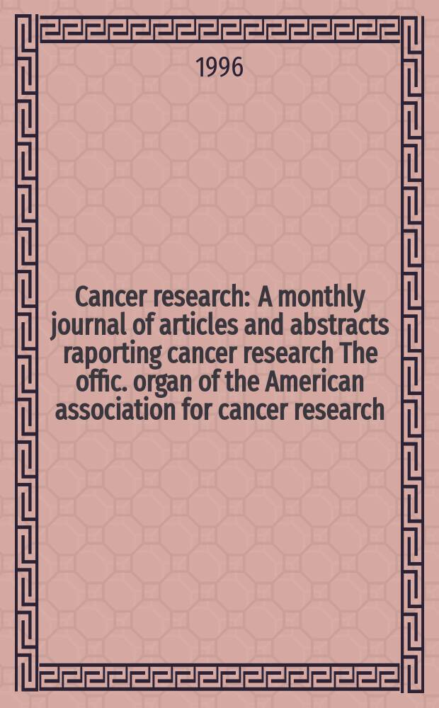 Cancer research : A monthly journal of articles and abstracts raporting cancer research The offic. organ of the American association for cancer research. Vol.56, №18