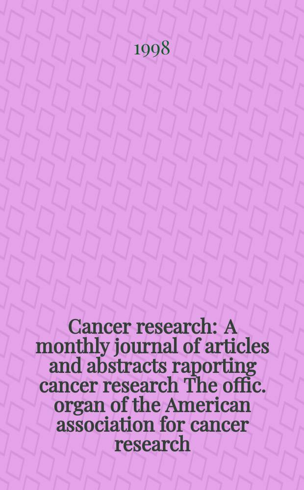 Cancer research : A monthly journal of articles and abstracts raporting cancer research The offic. organ of the American association for cancer research. Vol.58, №4