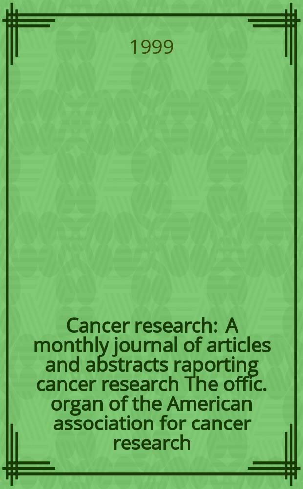 Cancer research : A monthly journal of articles and abstracts raporting cancer research The offic. organ of the American association for cancer research. Vol.59, №8