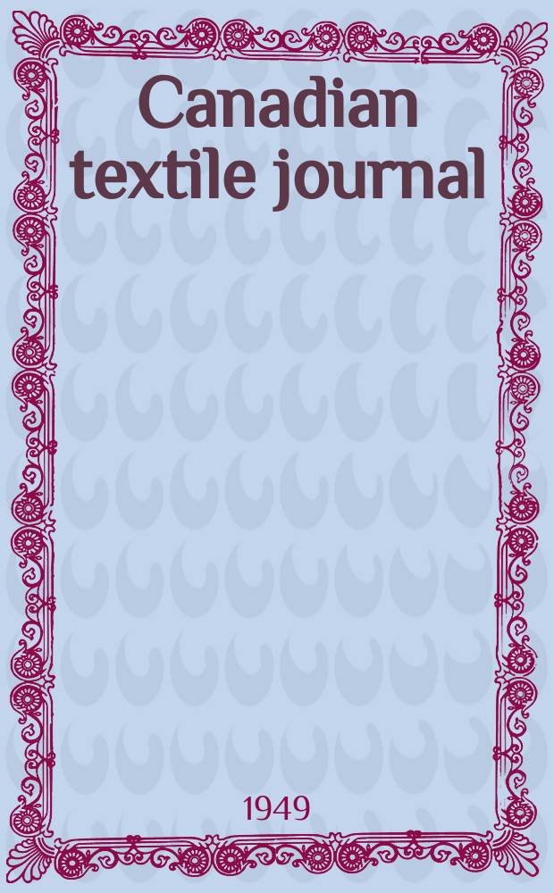 Canadian textile journal : Issued Fortnightly to promote the efficient development and expansion of the textile manufacturing industries in Canada. Vol.66, №2