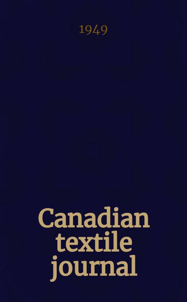 Canadian textile journal : Issued Fortnightly to promote the efficient development and expansion of the textile manufacturing industries in Canada. Vol.66, №3