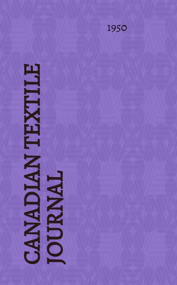 Canadian textile journal : Issued Fortnightly to promote the efficient development and expansion of the textile manufacturing industries in Canada. Vol.67, №7