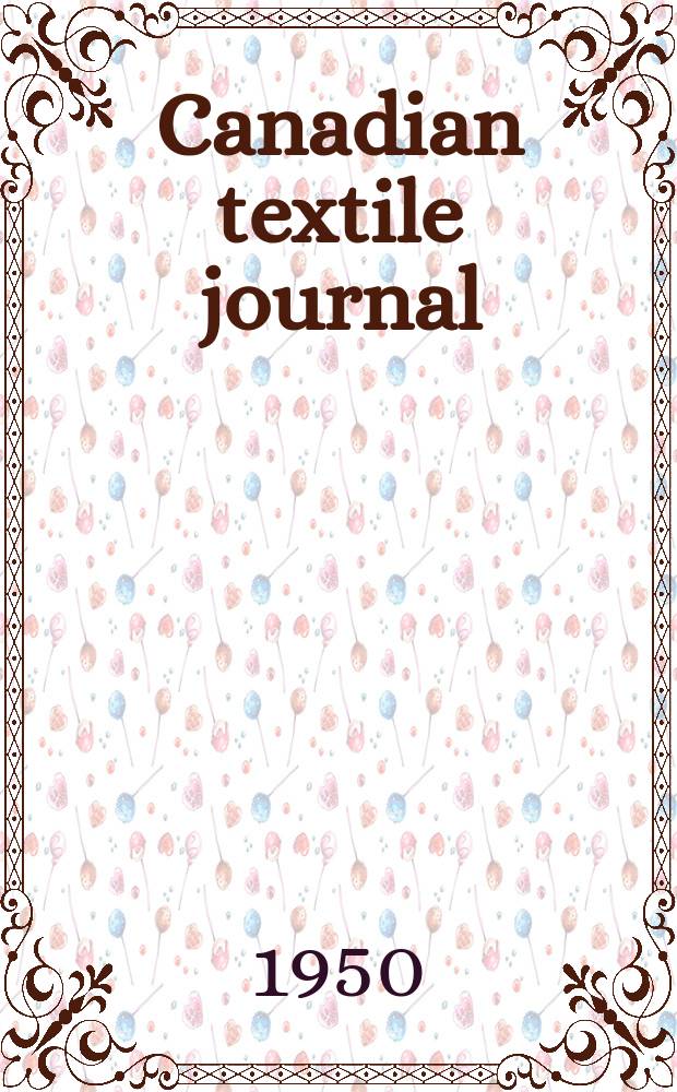Canadian textile journal : Issued Fortnightly to promote the efficient development and expansion of the textile manufacturing industries in Canada. Vol.67, №14