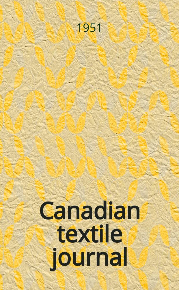 Canadian textile journal : Issued Fortnightly to promote the efficient development and expansion of the textile manufacturing industries in Canada. Vol.68, №13