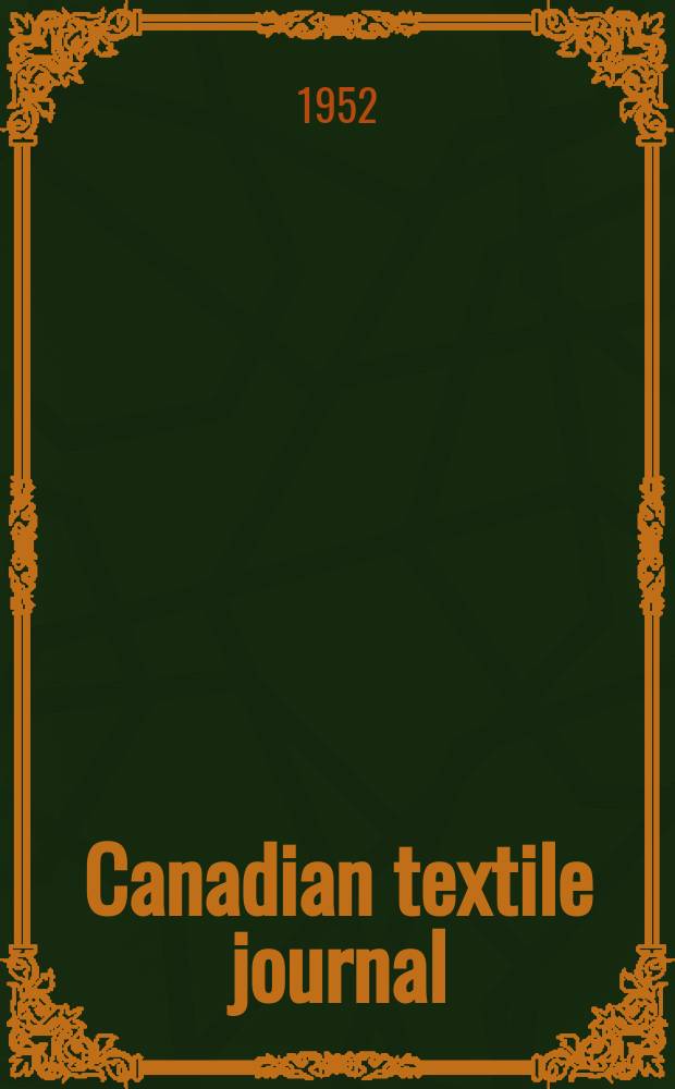 Canadian textile journal : Issued Fortnightly to promote the efficient development and expansion of the textile manufacturing industries in Canada. Vol.69, №17