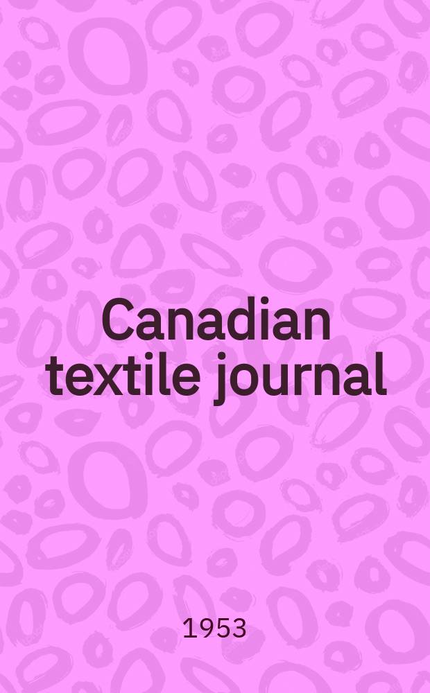 Canadian textile journal : Issued Fortnightly to promote the efficient development and expansion of the textile manufacturing industries in Canada. Vol.70, №20