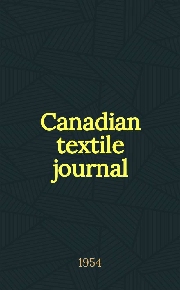 Canadian textile journal : Issued Fortnightly to promote the efficient development and expansion of the textile manufacturing industries in Canada. Vol.71, №7