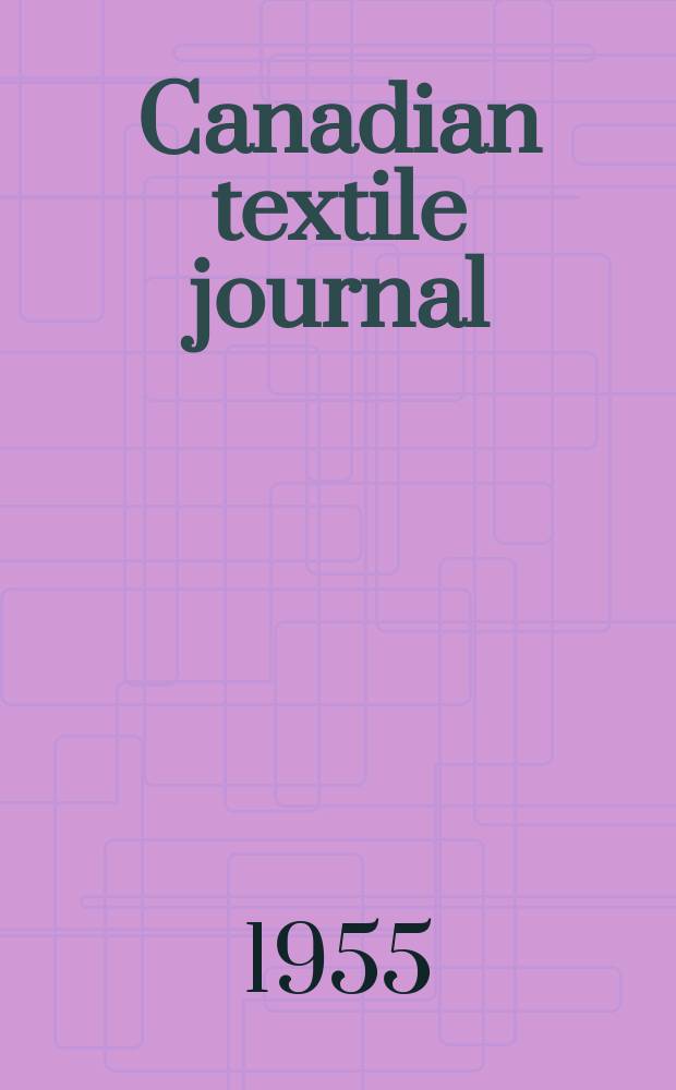 Canadian textile journal : Issued Fortnightly to promote the efficient development and expansion of the textile manufacturing industries in Canada. Vol.72, №4