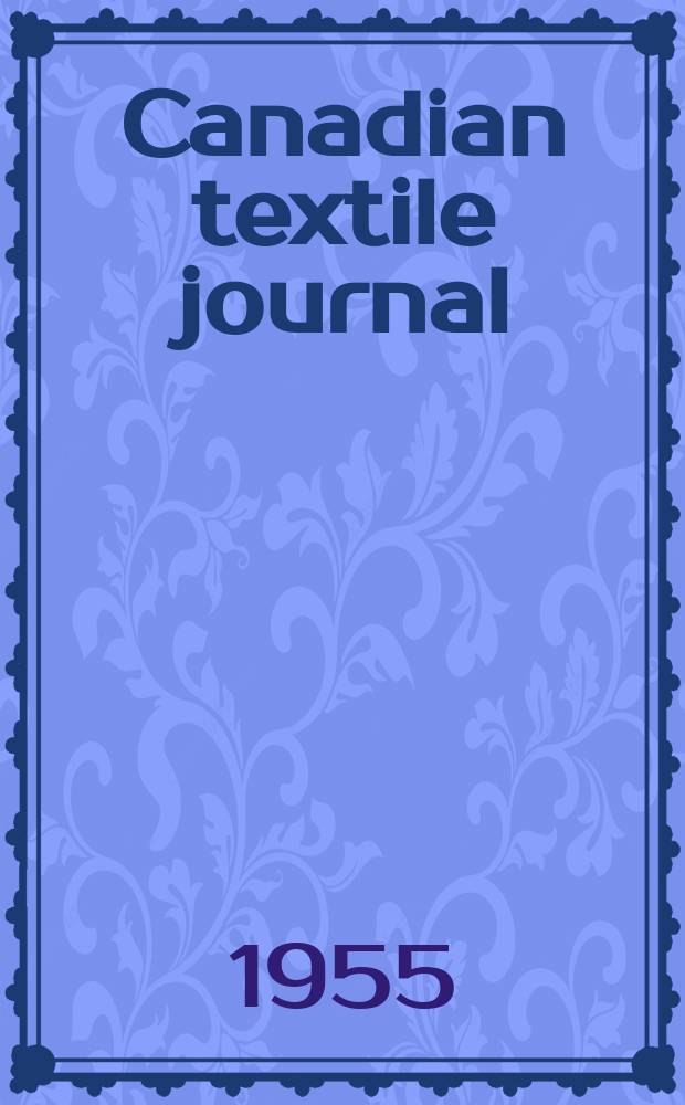 Canadian textile journal : Issued Fortnightly to promote the efficient development and expansion of the textile manufacturing industries in Canada. Vol.72, №5