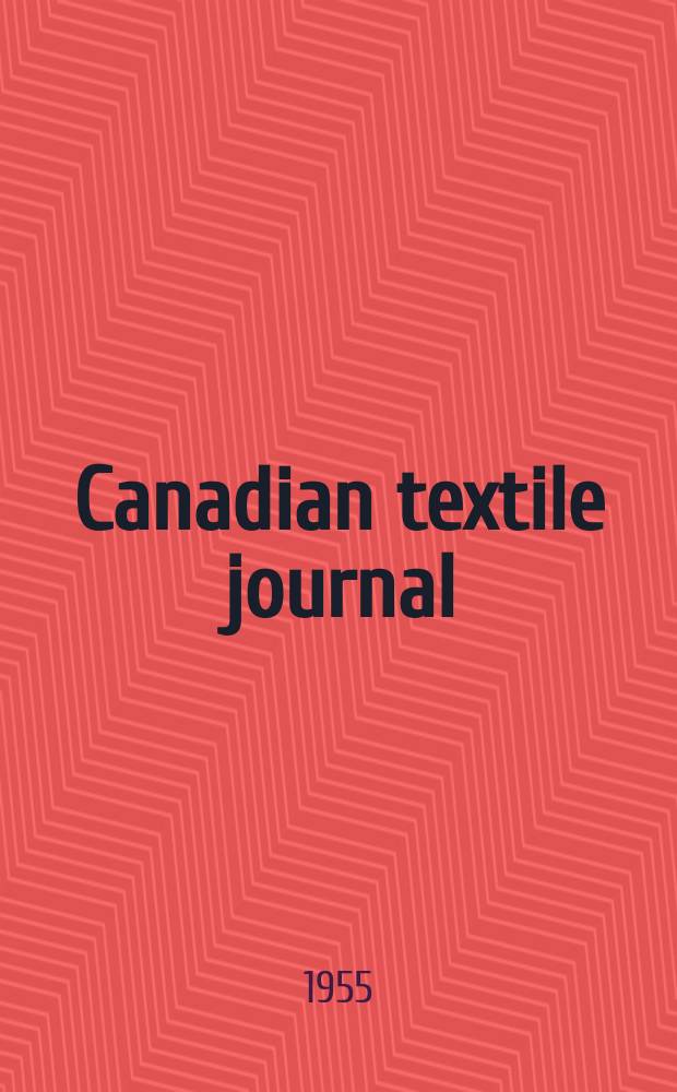 Canadian textile journal : Issued Fortnightly to promote the efficient development and expansion of the textile manufacturing industries in Canada. Vol.72, №15
