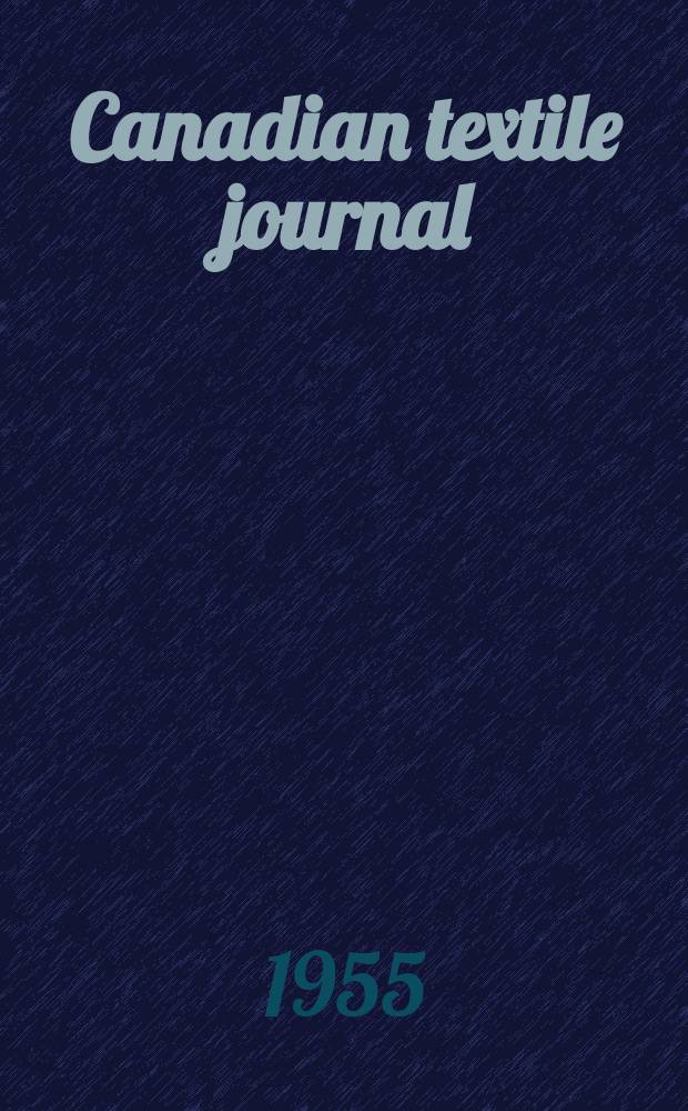 Canadian textile journal : Issued Fortnightly to promote the efficient development and expansion of the textile manufacturing industries in Canada. Vol.72, №17