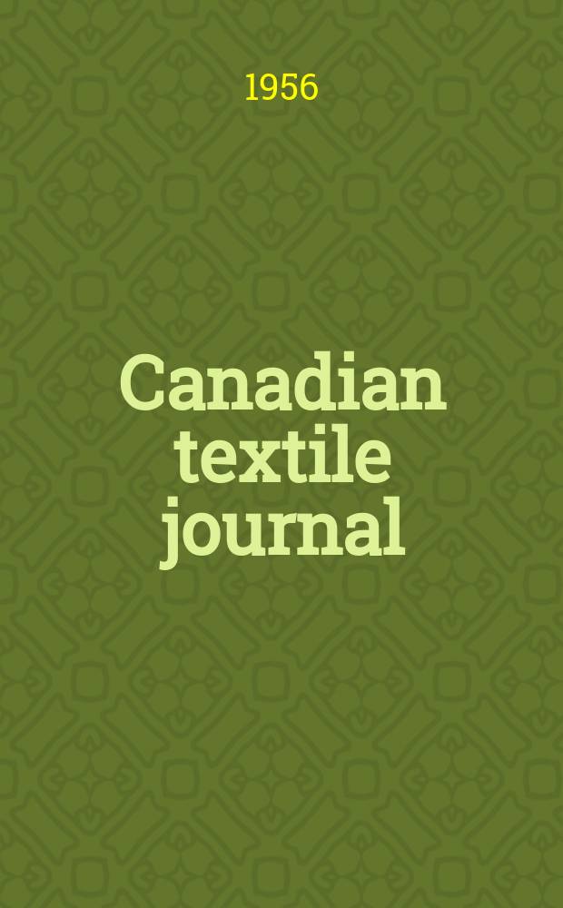 Canadian textile journal : Issued Fortnightly to promote the efficient development and expansion of the textile manufacturing industries in Canada. Vol.73, №17