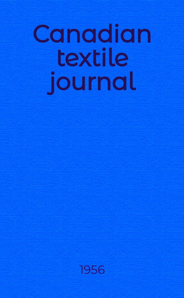 Canadian textile journal : Issued Fortnightly to promote the efficient development and expansion of the textile manufacturing industries in Canada. Vol.73, №25