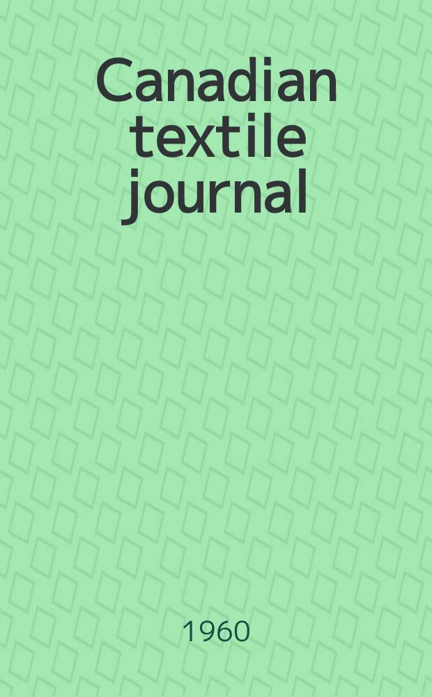 Canadian textile journal : Issued Fortnightly to promote the efficient development and expansion of the textile manufacturing industries in Canada. Vol.77, №18