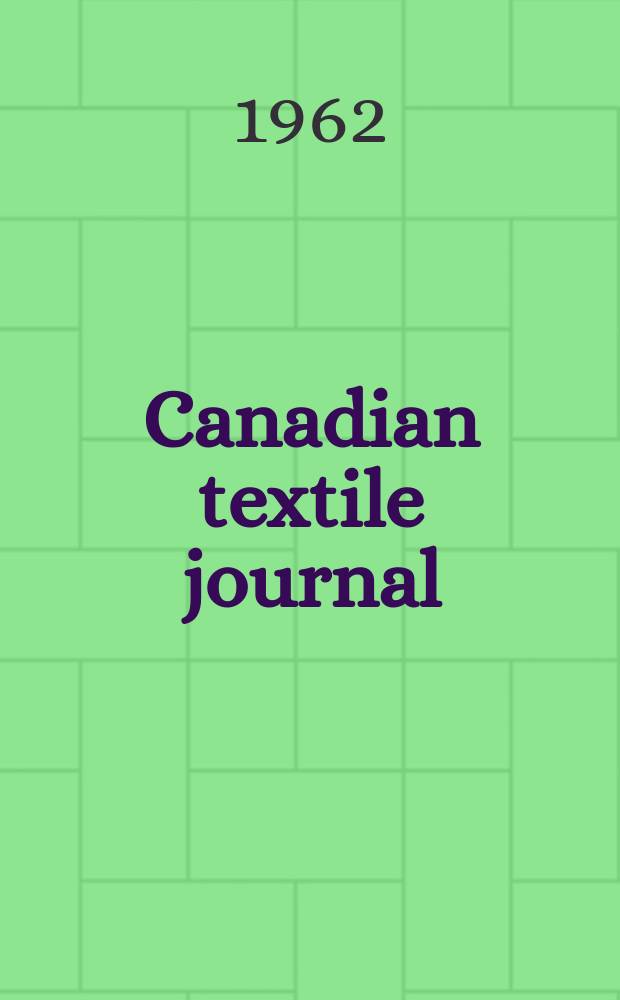 Canadian textile journal : Issued Fortnightly to promote the efficient development and expansion of the textile manufacturing industries in Canada. Vol.79, №11