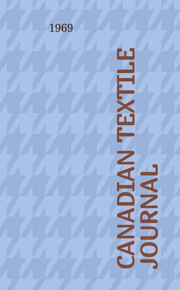Canadian textile journal : Issued Fortnightly to promote the efficient development and expansion of the textile manufacturing industries in Canada. Vol.86, №7