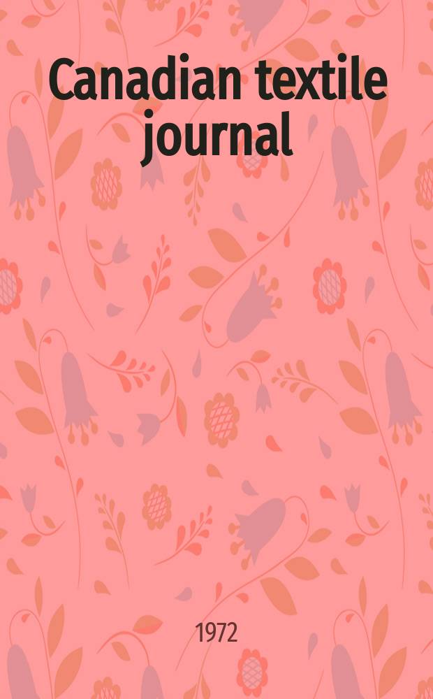 Canadian textile journal : Issued Fortnightly to promote the efficient development and expansion of the textile manufacturing industries in Canada. Vol.89, №8