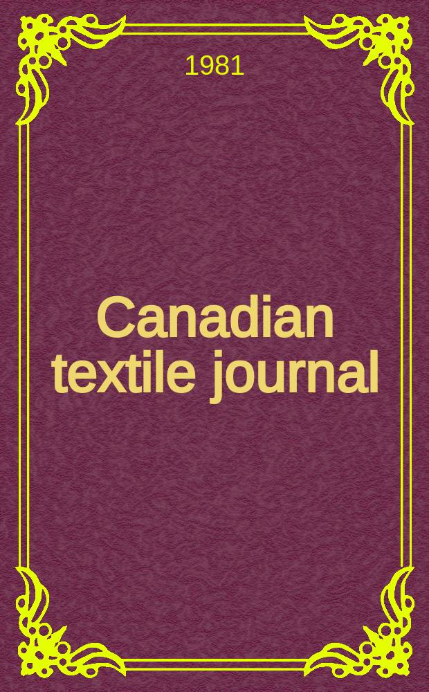 Canadian textile journal : Issued Fortnightly to promote the efficient development and expansion of the textile manufacturing industries in Canada. Vol.98, №3