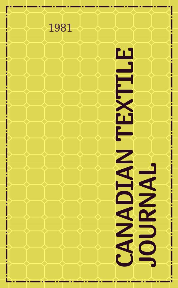 Canadian textile journal : Issued Fortnightly to promote the efficient development and expansion of the textile manufacturing industries in Canada. Vol.98, №4