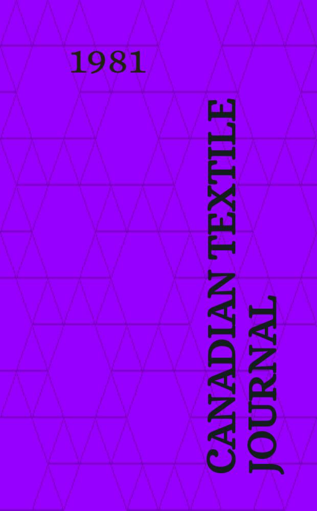 Canadian textile journal : Issued Fortnightly to promote the efficient development and expansion of the textile manufacturing industries in Canada. Vol.98, №12