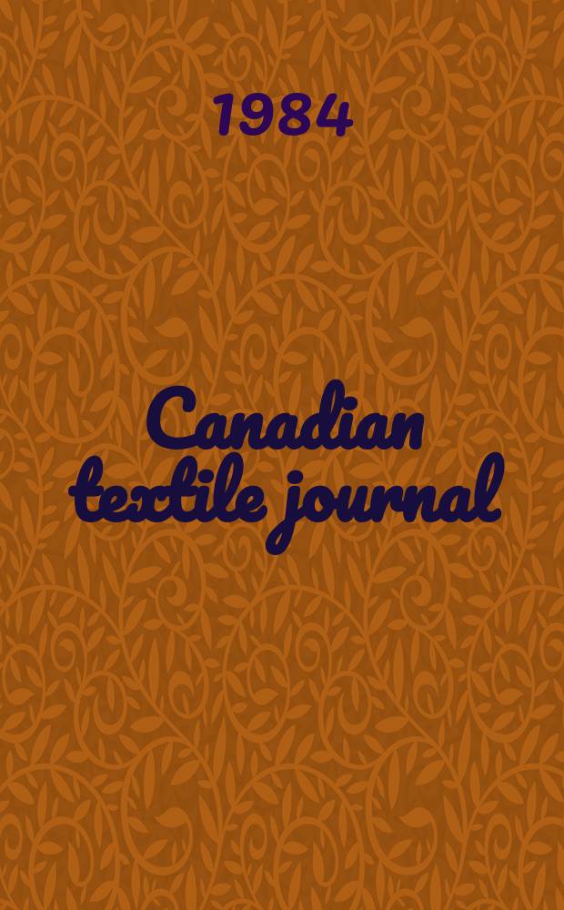 Canadian textile journal : Issued Fortnightly to promote the efficient development and expansion of the textile manufacturing industries in Canada. Vol.101, №12