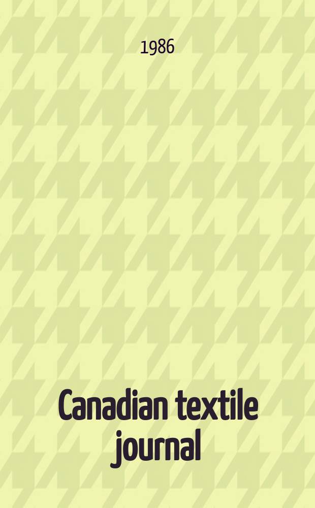 Canadian textile journal : Issued Fortnightly to promote the efficient development and expansion of the textile manufacturing industries in Canada. Vol.103, №10