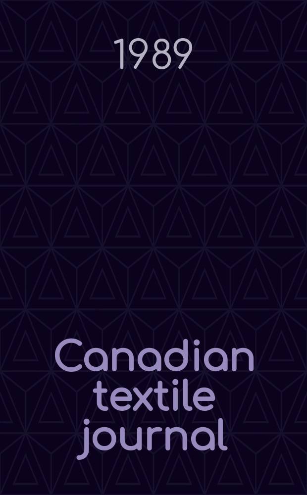 Canadian textile journal : Issued Fortnightly to promote the efficient development and expansion of the textile manufacturing industries in Canada. Vol.106, №12