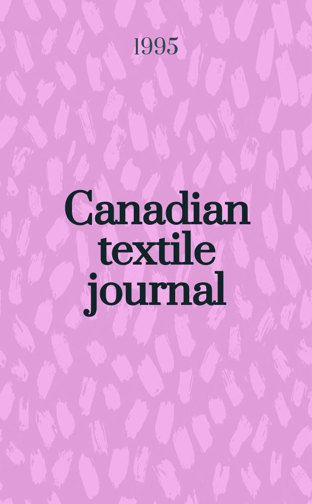 Canadian textile journal : Issued Fortnightly to promote the efficient development and expansion of the textile manufacturing industries in Canada. Vol.112, №2