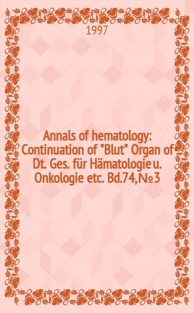 Annals of hematology : Continuation of "Blut" Organ of Dt. Ges. für Hämatologie u. Onkologie etc. Bd.74, №3