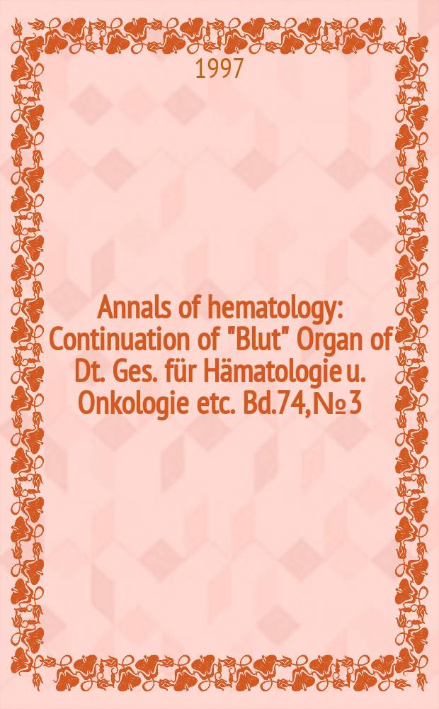 Annals of hematology : Continuation of "Blut" Organ of Dt. Ges. für Hämatologie u. Onkologie etc. Bd.74, №3