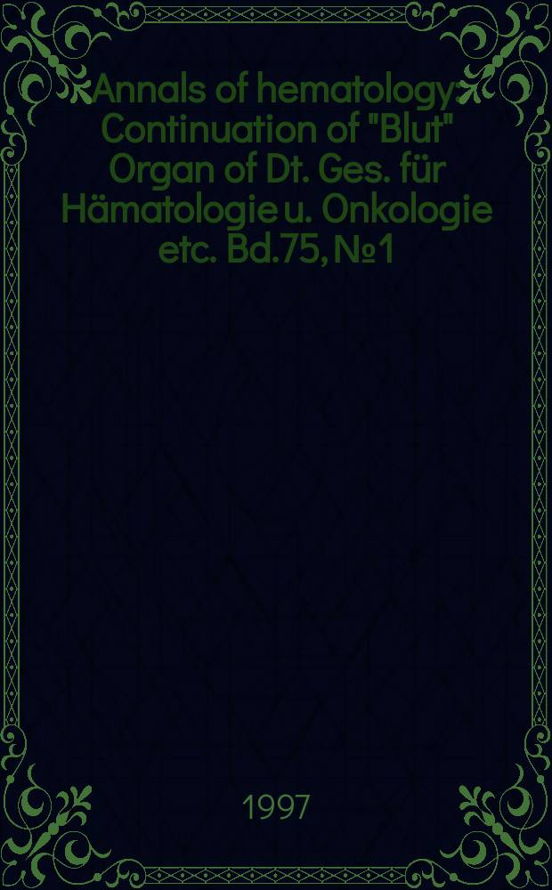 Annals of hematology : Continuation of "Blut" Organ of Dt. Ges. für Hämatologie u. Onkologie etc. Bd.75, №1/2