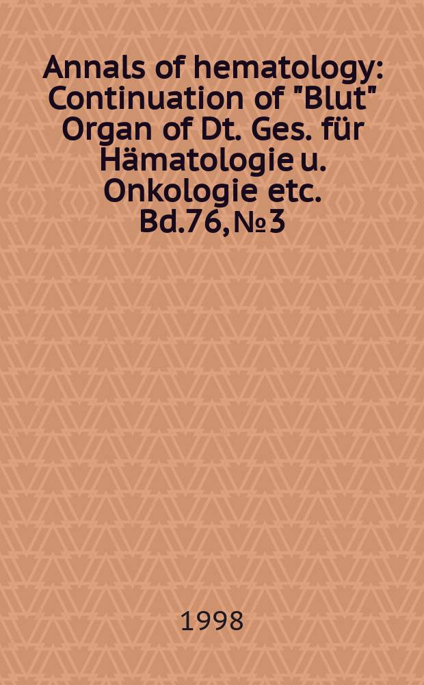 Annals of hematology : Continuation of "Blut" Organ of Dt. Ges. für Hämatologie u. Onkologie etc. Bd.76, №3