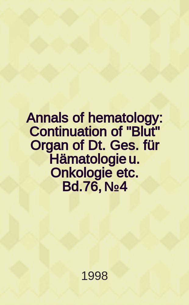 Annals of hematology : Continuation of "Blut" Organ of Dt. Ges. für Hämatologie u. Onkologie etc. Bd.76, №4