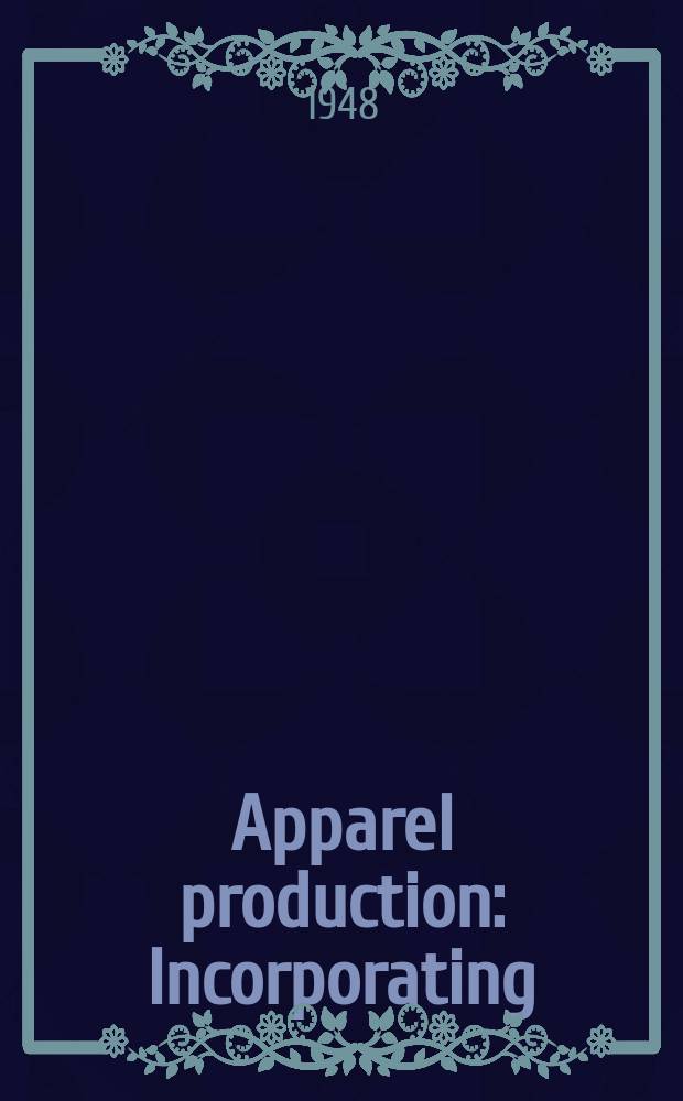 Apparel production : Incorporating: Textile review, British fabrics journal and Textile engineer. 1948, №1