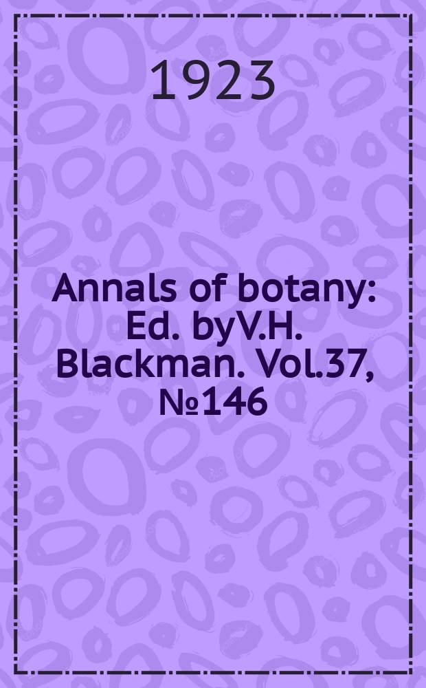 Annals of botany : Ed. by V.H. Blackman. Vol.37, №146
