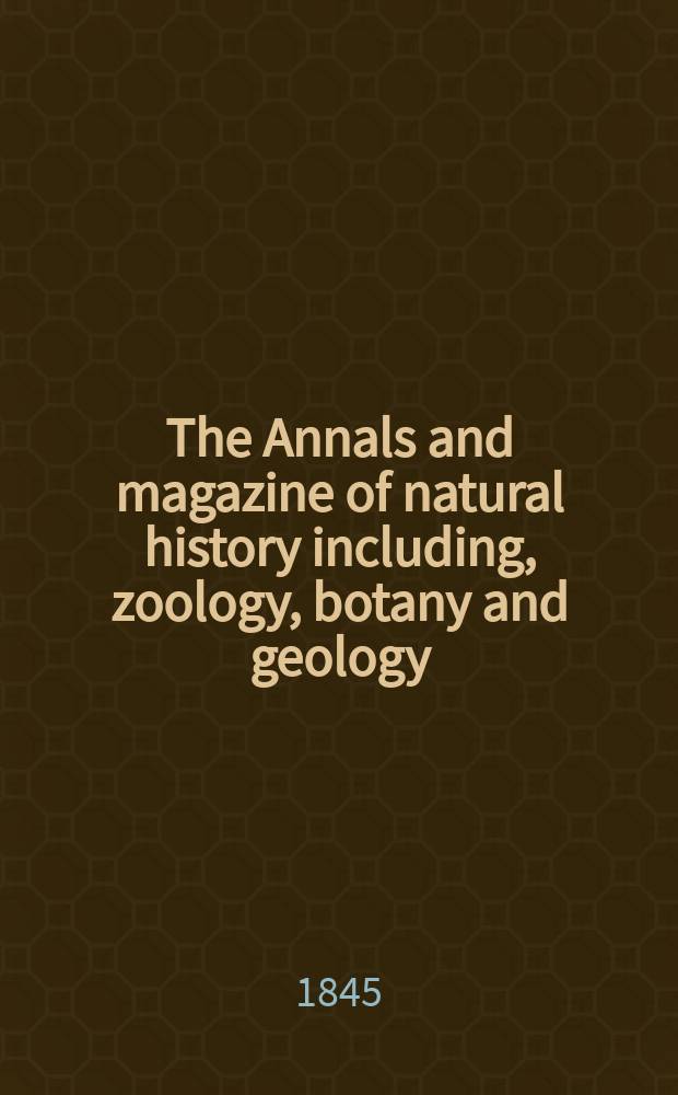 The Annals and magazine of natural history including, zoology, botany and geology : Being a contin of the Magazine of botany and zoology and of London and Charlesworth's "Magazine of natural history". Vol.16, №106