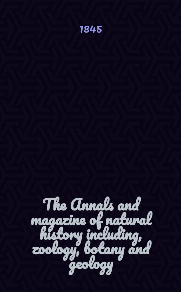 The Annals and magazine of natural history including, zoology, botany and geology : Being a contin of the Magazine of botany and zoology and of London and Charlesworth's "Magazine of natural history". Vol.16, №107