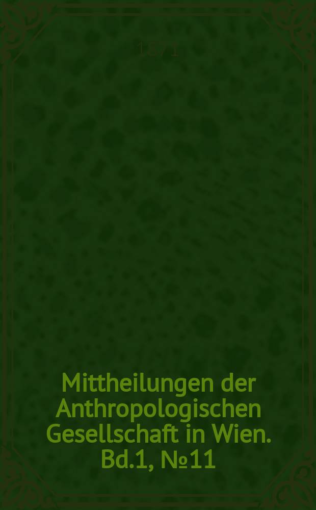 Mittheilungen der Anthropologischen Gesellschaft in Wien. Bd.1, №11