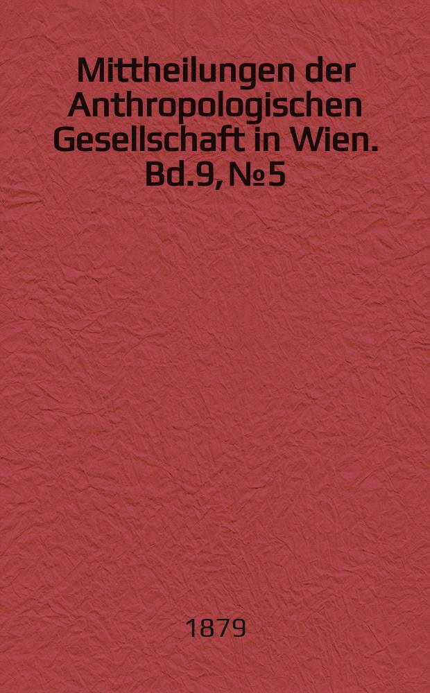Mittheilungen der Anthropologischen Gesellschaft in Wien. Bd.9, №5