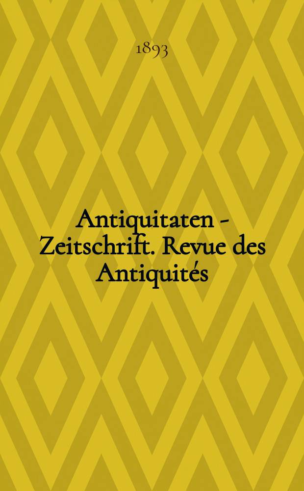 Antiquitaten - Zeitschrift. Revue des Antiquités : Zeitschrift für das gesammte Antiquitätenwesen. 1893, №68(10 Juni)