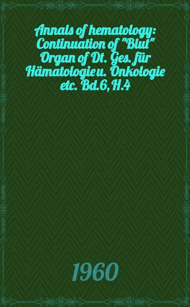Annals of hematology : Continuation of "Blut" Organ of Dt. Ges. für Hämatologie u. Onkologie etc. Bd.6, H.4