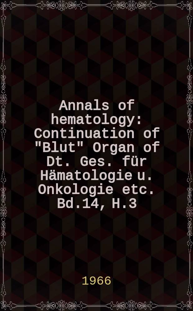 Annals of hematology : Continuation of "Blut" Organ of Dt. Ges. für Hämatologie u. Onkologie etc. Bd.14, H.3