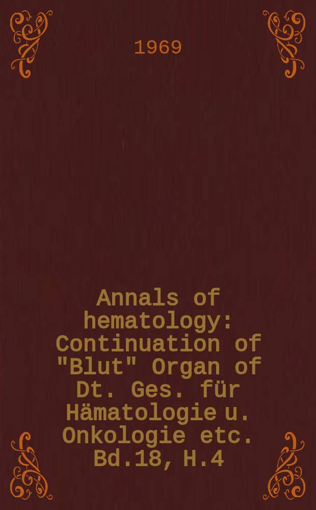 Annals of hematology : Continuation of "Blut" Organ of Dt. Ges. f&uuml;r H&auml;matologie u. Onkologie etc. Bd.18, H.4