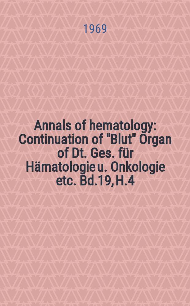 Annals of hematology : Continuation of "Blut" Organ of Dt. Ges. für Hämatologie u. Onkologie etc. Bd.19, H.4