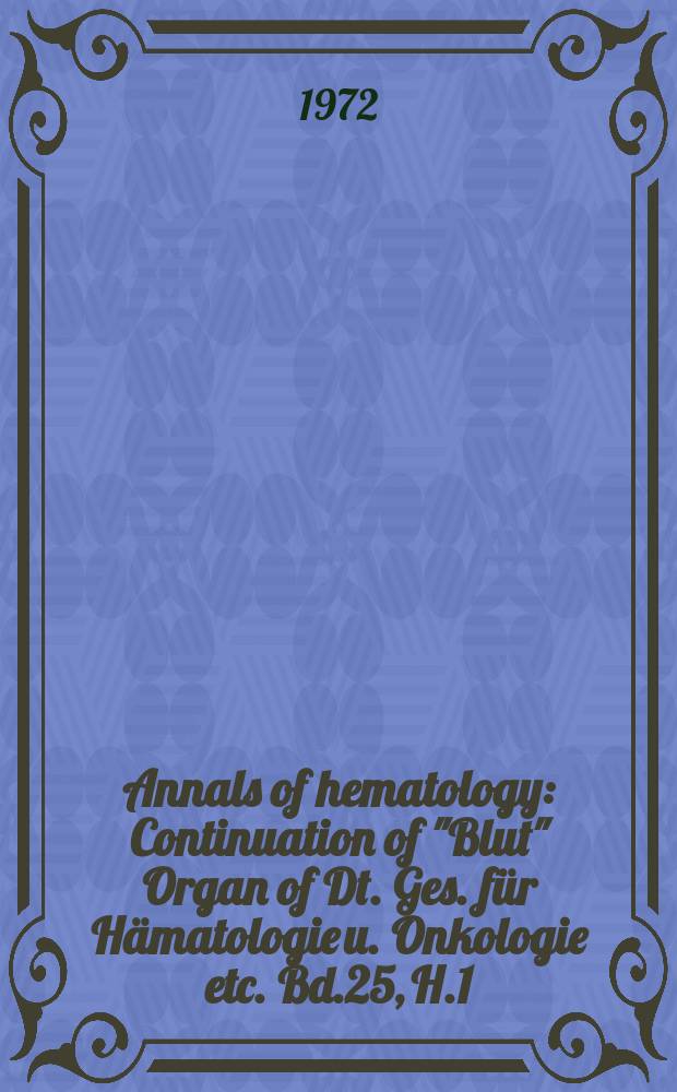 Annals of hematology : Continuation of "Blut" Organ of Dt. Ges. für Hämatologie u. Onkologie etc. Bd.25, H.1